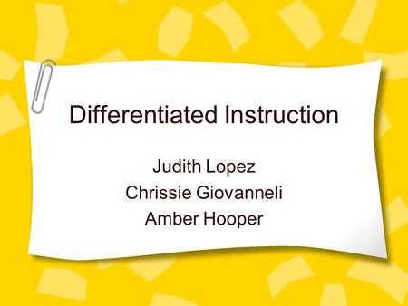 Differentiated Instruction Judith Lopez Chrissie Giovanneli Amber Hooper.