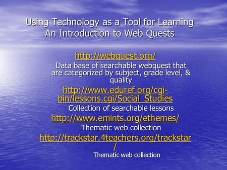 Using Technology as a Tool for Learning An Introduction to Web Quests  Data base of searchable webquest that are categorized by subject,