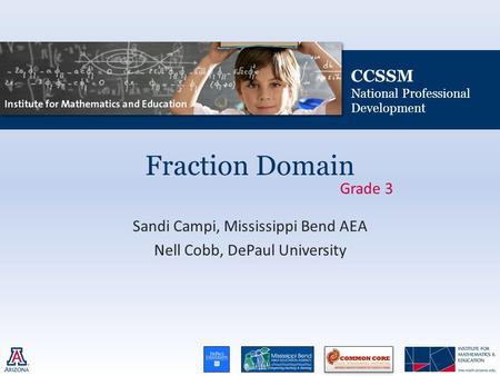 CCSSM National Professional Development Fraction Domain Sandi Campi, Mississippi Bend AEA Nell Cobb, DePaul University Grade 3.