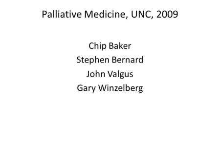 Palliative Medicine, UNC, 2009 Chip Baker Stephen Bernard John Valgus Gary Winzelberg.