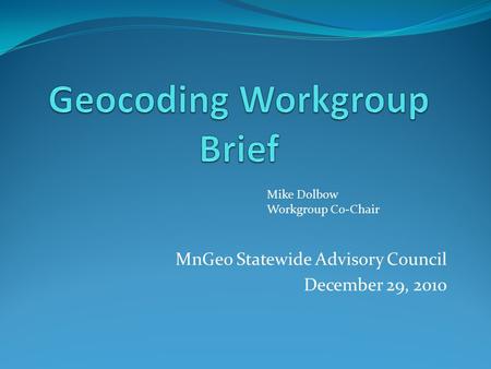 MnGeo Statewide Advisory Council December 29, 2010 Mike Dolbow Workgroup Co-Chair.