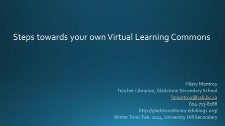 Steps towards your own Virtual Learning Commons. *Ontario School Library Association. Together for Learning: School Libraries and the Emergence of the.