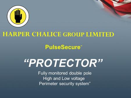 HARPER CHALICE GROUP LIMITED “PROTECTOR” PulseSecure ™ Fully monitored double pole High and Low voltage Perimeter security system”
