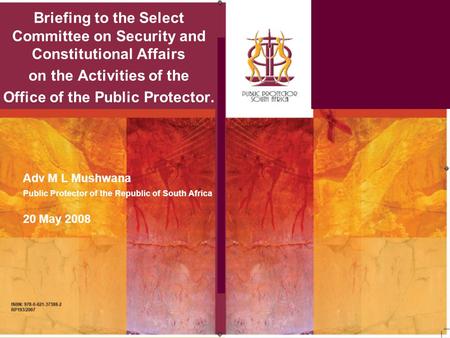 Briefing to the Select Committee on Security and Constitutional Affairs on the Activities of the Office of the Public Protector. Adv M L Mushwana Public.