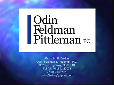 By: John P. Dedon Odin, Feldman & Pittleman, P.C. 9302 Lee Highway, Suite 1100 Fairfax, Virginia 22031 (703) 218-2131