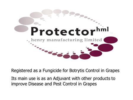TM Registered as a Fungicide for Botrytis Control in Grapes Its main use is as an Adjuvant with other products to improve Disease and Pest Control in Grapes.