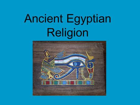 Ancient Egyptian Religion. The Idea of the Soul -3 parts—Ba, Ka, Akh -one part couldn’t live w/o other, one died—all died -mummification was to keep them.