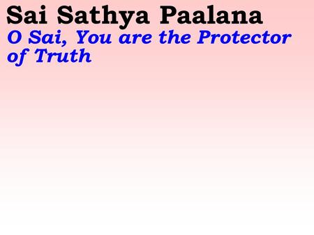 Sai Sathya Paalana O Sai, You are the Protector of Truth.
