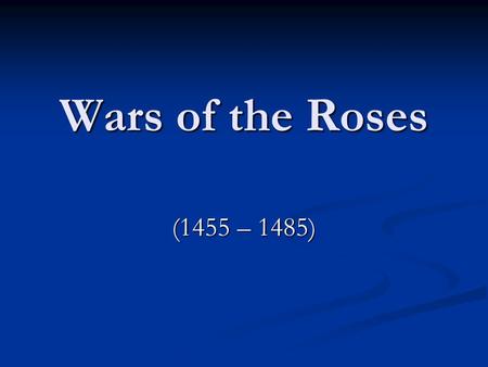 Wars of the Roses (1455 – 1485). Wars of the Roses Civil war fought between the House of Lancaster and the House of York Civil war fought between the.