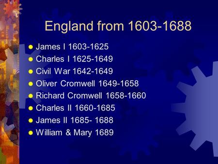 England from 1603-1688  James I 1603-1625  Charles I 1625-1649  Civil War 1642-1649  Oliver Cromwell 1649-1658  Richard Cromwell 1658-1660  Charles.