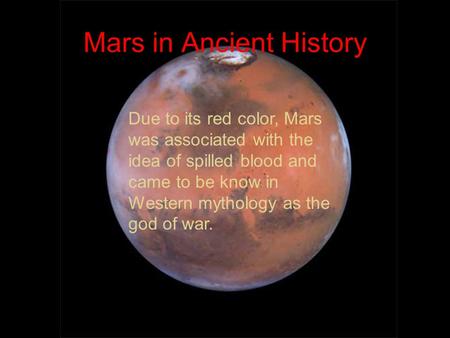 Mars in Ancient History Due to its red color, Mars was associated with the idea of spilled blood and came to be know in Western mythology as the god of.