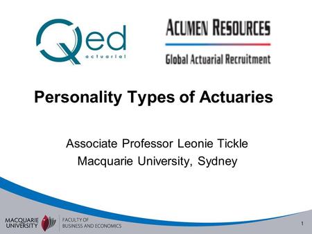 1 Personality Types of Actuaries Associate Professor Leonie Tickle Macquarie University, Sydney.