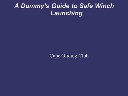 A Dummy's Guide to Safe Winch Launching Cape Gliding Club.