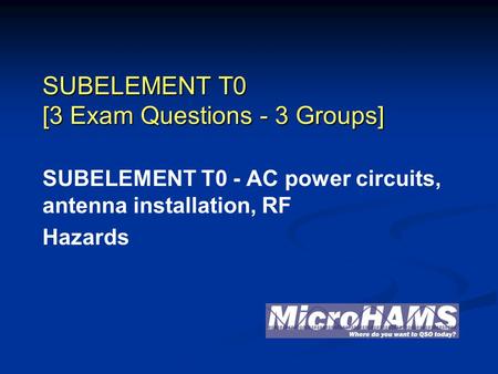SUBELEMENT T0 [3 Exam Questions - 3 Groups] SUBELEMENT T0 - AC power circuits, antenna installation, RF Hazards.