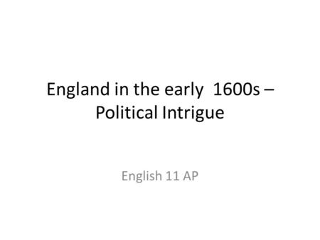 England in the early 1600s – Political Intrigue English 11 AP.