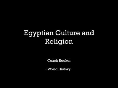 Egyptian Culture and Religion Coach Rooker ~World History~