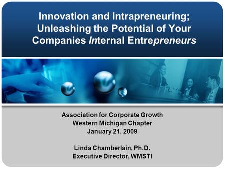 Innovation and Intrapreneuring; Unleashing the Potential of Your Companies Internal Entrepreneurs Association for Corporate Growth Western Michigan Chapter.