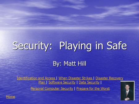 Security: Playing in Safe By: Matt Hill Identification and Access Identification and Access | When Disaster Strikes | Disaster Recovery Plan | Software.
