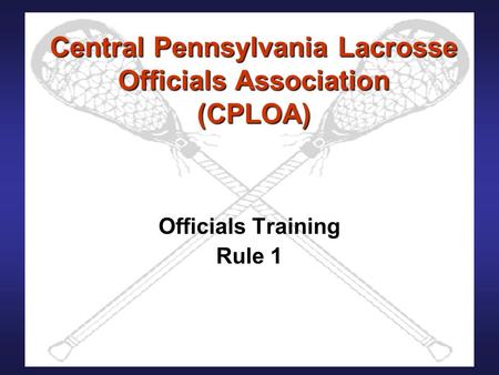 Central Pennsylvania Lacrosse Officials Association (CPLOA) Officials Training Rule 1.