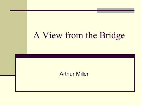 A View from the Bridge Arthur Miller.
