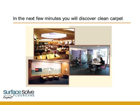 In the next few minutes you will discover clean carpet SurfaceSolve F l o o r c a r e.