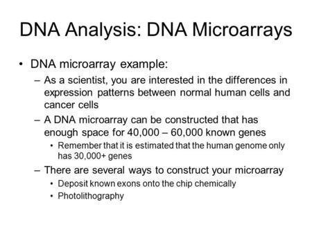 DNA microarray example: –As a scientist, you are interested in the differences in expression patterns between normal human cells and cancer cells –A DNA.