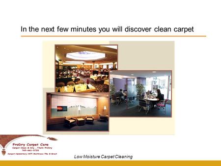 In the next few minutes you will discover clean carpet Low Moisture Carpet Cleaning.