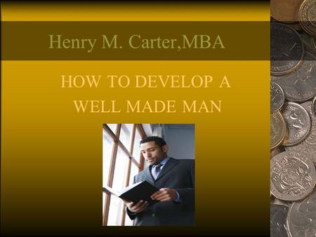 Henry M. Carter,MBA HOW TO DEVELOP A WELL MADE MAN.