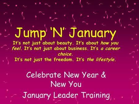 Jump ‘N’ January It’s not just about beauty. It’s about how you feel. It’s not just about business. It’s a career choice. It’s not just the freedom. It’s.