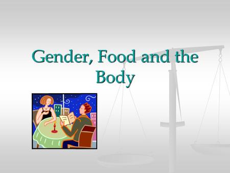 Gender, Food and the Body. Reeves-Sanday reading “pulling train” in college fraternities “pulling train” in college fraternities  Reinforces cultural.