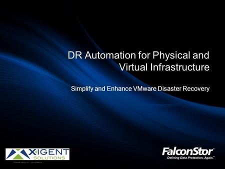 © FalconStor Software 2011 · All Rights Reserved DR Automation for Physical and Virtual Infrastructure Simplify and Enhance VMware Disaster Recovery.