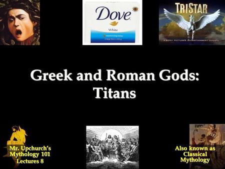 Greek and Roman Gods: Titans Mr. Upchurch’s Mythology 101 Lectures 8 Also known as Classical Mythology.