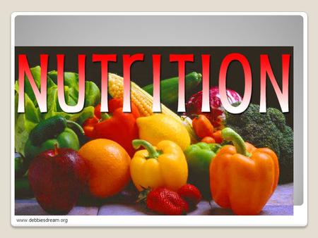 www.debbiesdream.org Nutrients There are six nutrients our body needs: ◦_Protein__ ◦___________ ◦Minerals___ ◦Vitamins___ ◦__________ ◦Fats____.