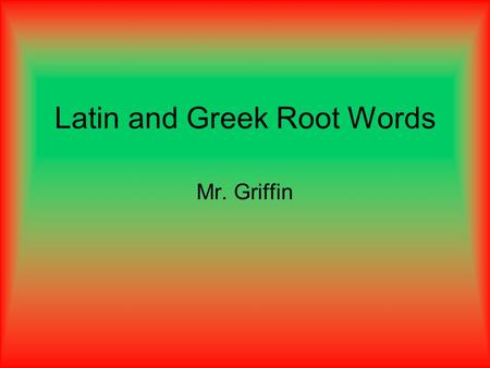 Latin and Greek Root Words Mr. Griffin. et cetera etc. What does this term mean?