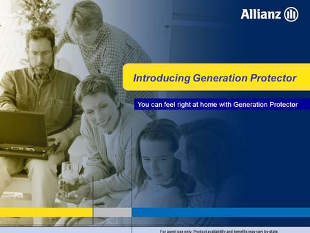 For agent use only. Product availability and benefits may vary by state. Introducing Generation Protector You can feel right at home with Generation Protector.