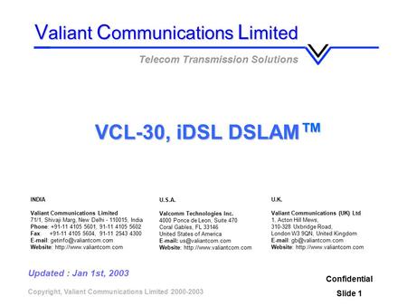Copyright, Valiant Communications Limited 2000-2003 VCL-30, iDSL DSLAM ™ Confidential Slide 1 V aliant C ommunications L imited Telecom Transmission Solutions.