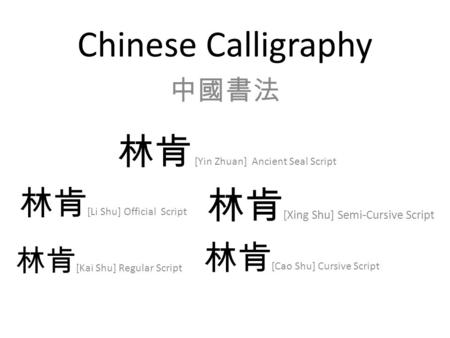 Chinese Calligraphy 中國書法 林肯 [Li Shu] Official Script 林肯 [Kai Shu] Regular Script 林肯 [Xing Shu] Semi-Cursive Script 林肯 [Cao Shu] Cursive Script 林肯 [Yin.