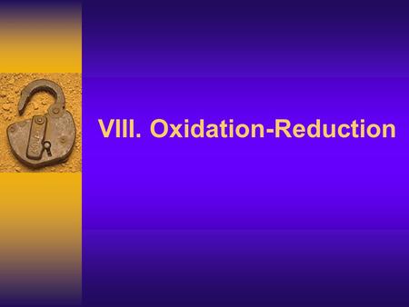 VIII. Oxidation-Reduction J Deutsch 2003 2 An oxidation-reduction (redox) reaction involves the transfer of electrons (e - ). (3.2d) The oxidation numbers.