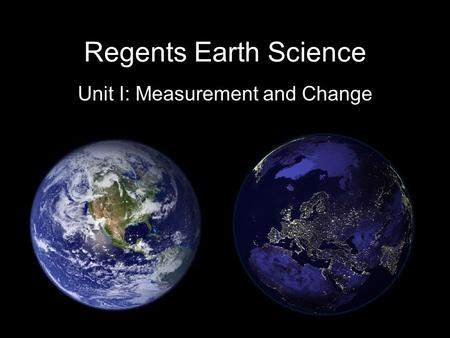 Regents Earth Science Unit I: Measurement and Change.