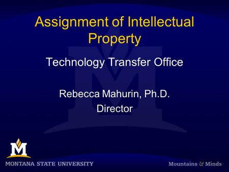 Assignment of Intellectual Property Technology Transfer Office Rebecca Mahurin, Ph.D. Director.