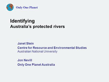 Only One Planet Janet Stein Centre for Resource and Environmental Studies Australian National University Jon Nevill Only One Planet Australia Identifying.