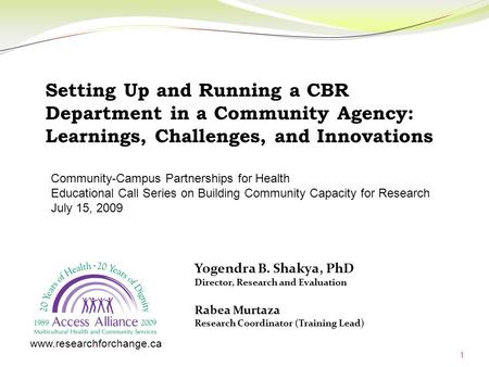 1 Yogendra B. Shakya, PhD Director, Research and Evaluation Setting Up and Running a CBR Department in a Community Agency: Learnings, Challenges, and Innovations.