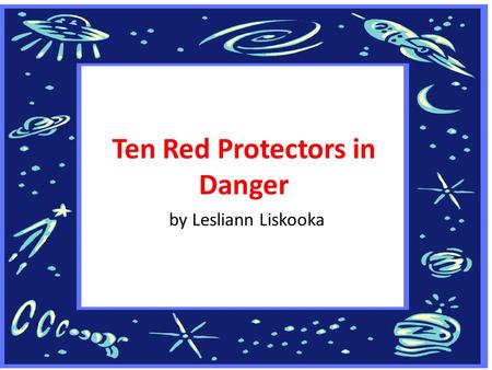 Ten Red Protectors in Danger by Lesliann Liskooka.