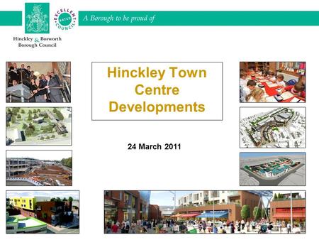 Hinckley Town Centre Developments 24 March 2011. WHAT WE WILL COVER 1.Key Development Sites. 2.Regent Street. 3.Station Road improvements.