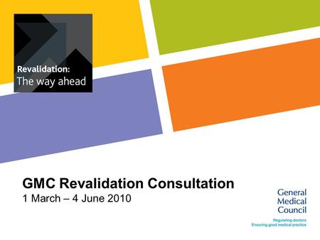 GMC Revalidation Consultation 1 March – 4 June 2010.