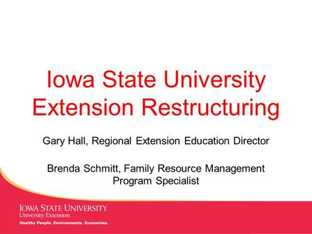 MANAGING Tough Times Iowa State University Extension Restructuring Gary Hall, Regional Extension Education Director Brenda Schmitt, Family Resource Management.