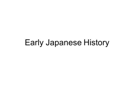 Early Japanese History. 10,500-300 BC Jomon Period 300 BC -300 AD Yayoi Period 57 AD First mention of Japan in historical writing (Chinese history)