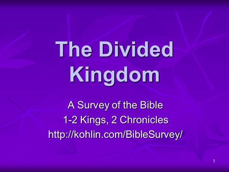 1 The Divided Kingdom A Survey of the Bible 1-2 Kings, 2 Chronicles