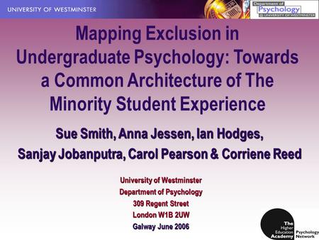 Mapping Exclusion in Undergraduate Psychology: Towards a Common Architecture of The Minority Student Experience Sue Smith, Anna Jessen, Ian Hodges, Sanjay.