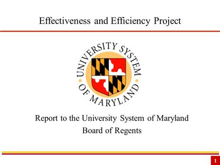 1 Effectiveness and Efficiency Project Report to the University System of Maryland Board of Regents.